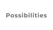 Possibilities