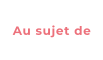 Au sujet de
